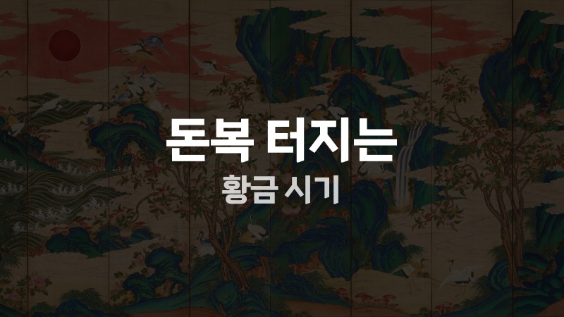 돈복 터지는 황금 시기