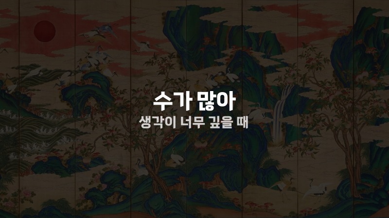 수가 많아 생각이 너무 깊을 때